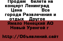 Продам 2 билета на концерт“Ленинград “ › Цена ­ 10 000 - Все города Развлечения и отдых » Другое   . Ямало-Ненецкий АО,Новый Уренгой г.